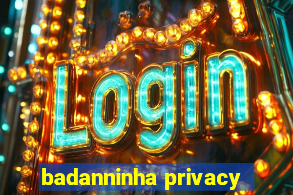 badanninha privacy